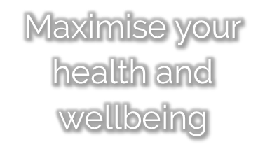 Maximise your health and wellbeing.